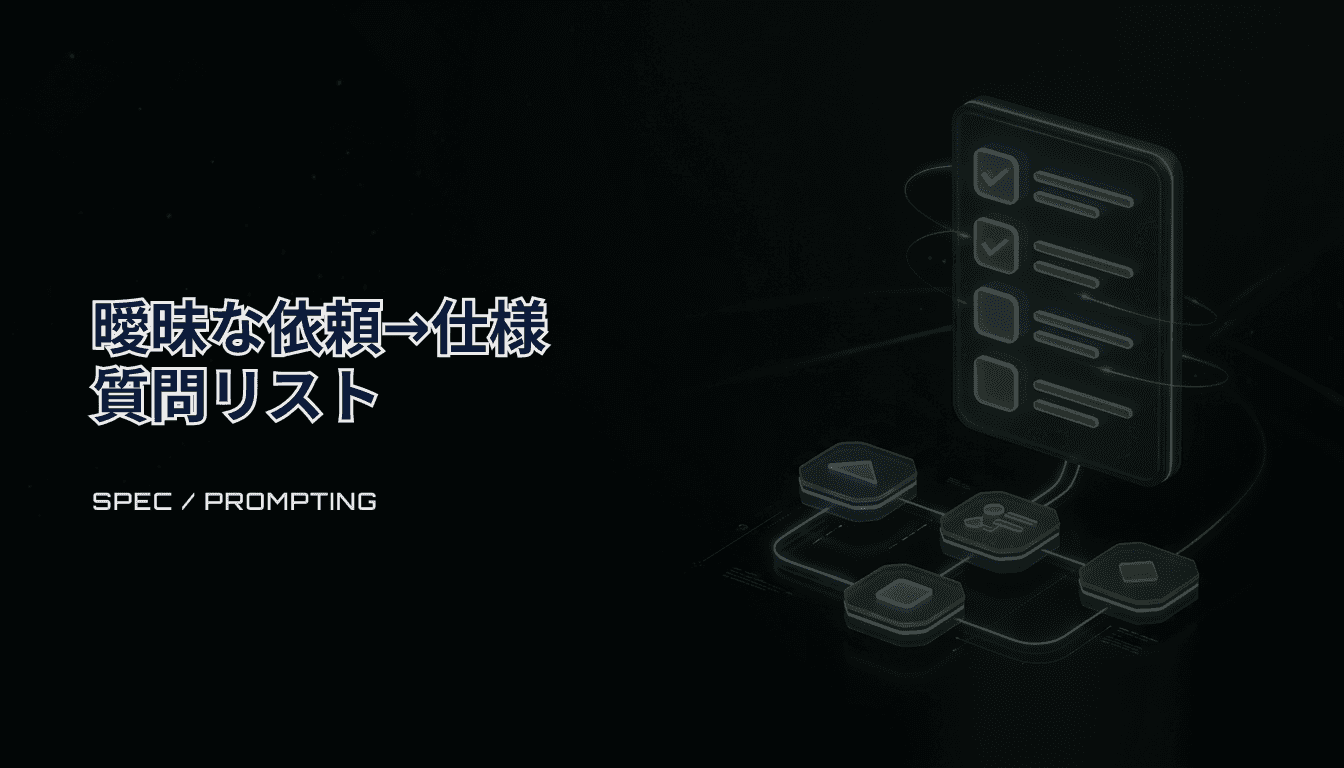 曖昧な依頼を要件定義に変換する質問リスト（AI開発）｜AIに実装させる前に聞くべきこと