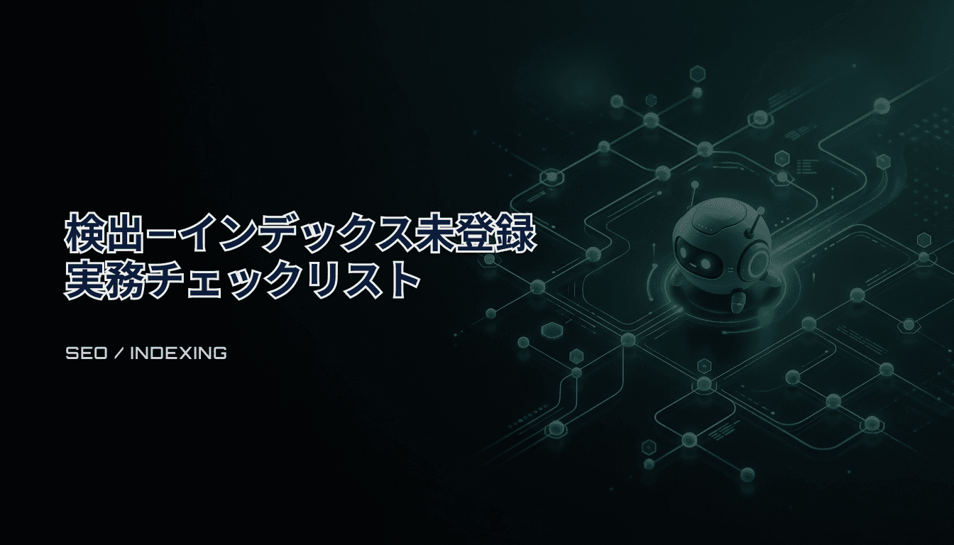 検出 − インデックス未登録（GSC）｜クロール→登録へ進める実務チェックリスト
