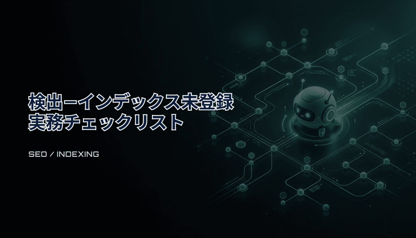 検出 − インデックス未登録（GSC）｜クロール→登録へ進める実務チェックリスト